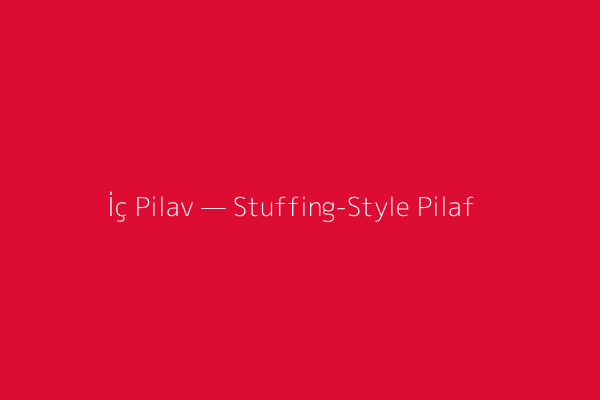 İç Pilav — Stuffing-Style Pilaf